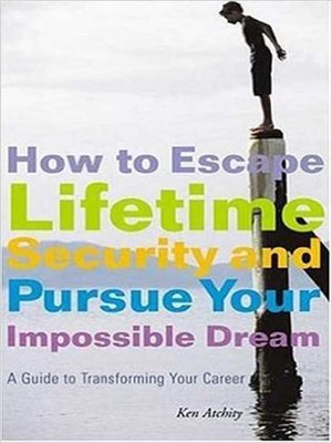 cover image of How to Escape Lifetime Security and Pursue Your Impossible Dream: a Guide to Transforming Your Career